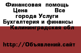 Финансовая  помощь › Цена ­ 100 000 - Все города Услуги » Бухгалтерия и финансы   . Калининградская обл.